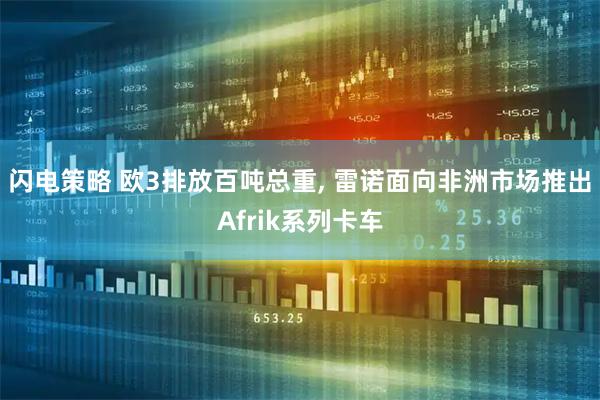 闪电策略 欧3排放百吨总重, 雷诺面向非洲市场推出Afrik系列卡车